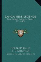 Lancashire Legends, Traditions, Pageants, Sports - With an Appendix Containing a Rare Tract on the Lancashire Witches 101466540X Book Cover