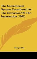 The Sacramental System: Considered as the Extension of the Incarnation: The Bishop Paddock Lectures 1892 1437095178 Book Cover