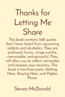 Thanks for Letting Me Share: This book contains 368 quotes that I have heard from recovering addicts and alcoholics. They are profound, funny, ... recovery. This book is has three parts: Get 1088064299 Book Cover
