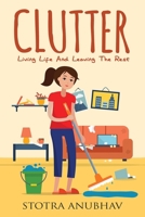 Clutter : Living Life and Leaving the Rest 1951035356 Book Cover