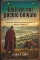 Historia del pueblo búlgaro: Migración, liderazgo y el surgimiento de un Estado mediev (European countries) (Spanish Edition) B0G6ZC7542 Book Cover