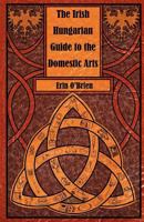 The Irish Hungarian Guide to the Domestic Arts 0982950268 Book Cover