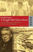 Carl Crow, a Tough Old China Hand: The Life, Times, and Adventures of an American in Shanghai 9622098029 Book Cover