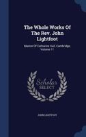The Whole Works Of The Rev. John Lightfoot: Master Of Catharine Hall, Cambridge, Volume 11... 1018813217 Book Cover