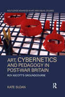 Art, Cybernetics and Pedagogy in Post-War Britain: Roy Ascott's Groundcourse 1032338601 Book Cover