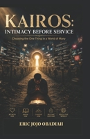 KAIROS: INTIMACY BEFORE SERVICE: Choosing the One Thing in a World of Many B0HJY66BGQ Book Cover