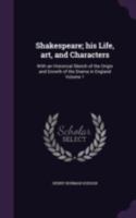 Shakespeare: His Life, Art, And Characters, Volume I. With An Historical Sketch Of The Origin And Growth Of The Drama In England 0530451107 Book Cover