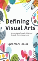Defining Visual Arts: Art standards for early childhood through elementary grades B0F1YCZN1V Book Cover