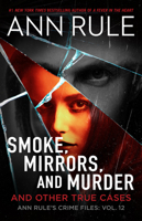Smoke, Mirrors, and Murder: And Other True Cases (Ann Rule's Crime Files)