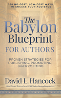 The Babylon Blueprint for Authors: Proven Strategies for Publishing, Promoting, and Profiting - 100 No-Cost, Low-Cost Ways to Engage Your Audience 1636987796 Book Cover