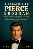 BIOGRAPHIE DE PIERCE BROSNAN: De Drogheda à Hollywood : l'histoire vraie et inspirante du parcours de James Bond à travers la perte et la résilience B0FVS3QFZD Book Cover