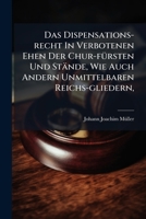 Das Dispensations-recht In Verbotenen Ehen Der Chur-fürsten Und Stände, Wie Auch Andern Unmittelbaren Reichs-gliedern, ...... 124730924X Book Cover