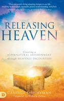 Releasing Heaven: Creating a Supernatural Environment Through Heavenly Encounters 0768452317 Book Cover