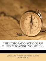 The Colorado School Of Mines Magazine, Volume 9... 1346457719 Book Cover