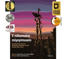 E nâtamukw miyeyimuwin: Residential School Recovery Stories of the James Bay Cree, Volume 1 1989796230 Book Cover