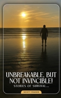 Unbreakable, But Not Invincible: 9 lives of Scott Fraser B0FFZYLC8N Book Cover