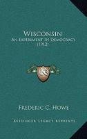 Wisconsin: An Experiment in Democracy 0548589666 Book Cover