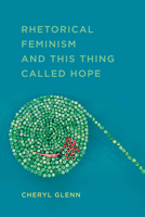 Rhetorical Feminism and This Thing Called Hope 0809336944 Book Cover
