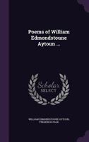 Poems of William Edmondstoune Aytoun (Classic Reprint) 1167024168 Book Cover