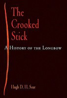 The Crooked Stick: A History of the Longbow (Weapons in History) 1594160023 Book Cover