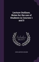 Lecture Outlines. Notes for the Use of Students in Courses 1 and 5 1355904447 Book Cover