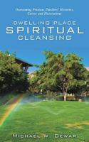 DWELLING PLACE SPIRITUAL CLEANSING: Overcoming Previous Dwellers' Histories, Curses and Desecrations 1498460747 Book Cover