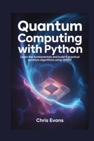 QUANTUM COMPUTING WITH PYTHON: LEARN THE FUNDAMENTALS AND BUILD 6 PRACTICAL QUANTUM ALGORITHMS USING QISKIT B0FNK1XLW2 Book Cover