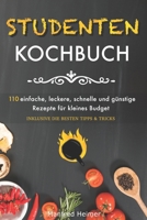 Studentenkochbuch: 110 einfache, leckere, schnelle und günstige Rezepte für kleines Budget - Das Kochbuch für Studenten, Berufstätige und Anfänger, inklusive die besten Tipps & Tricks B08NS5ZTGL Book Cover