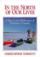 In the North of Our Lives: A Year in the Wilderness of Northern Canada 089272269X Book Cover