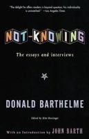 Not-Knowing: The Essays and Interviews of Donald Barthelme 0679409831 Book Cover