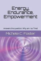Energy, Endurance, Empowerment: Answers the Question: Why Am I So Tired 1508542201 Book Cover