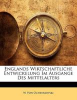 Englands Wirtschaftliche Entwickelung Im Ausgange Des Mittelalters 1141270870 Book Cover