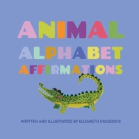 Animal Alphabet Affirmations B0HFVCZGJL Book Cover