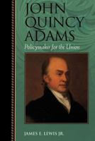 John Quincy Adams: Policymaker for the Union 0842026231 Book Cover