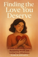 Finding The Love You Deserve: A Guide to Breaking Cycles, Reclaiming Worth, and Loving From Wholenes B0FJSFMPCF Book Cover