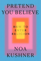 Pretend You Believe: How to Enter Religion B0GGNDZ35R Book Cover