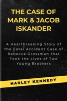 THE CASE OF MARK & JACOB ISKANDER: A Heartbreaking Story of the Fatal Accident Case of Rebecca Grossman that Took the Lives of Two Young Brothers B0CWH81DMT Book Cover