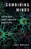 Combining Minds: How to Think about Composite Subjectivity 0190859059 Book Cover