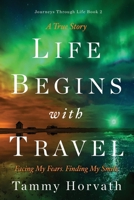 Life Begins with Travel: Facing My Fears. Finding My Smile. 1736886142 Book Cover