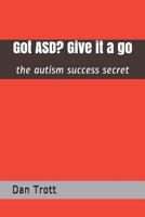 Got Asd? Give It a Go: The Autism Success Secret 1798428504 Book Cover