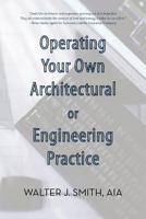 Operating Your Own Architectural or Engineering Practice: Concise Professional Advice 1469746352 Book Cover