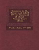 Discourses On The Nature And Extent Of The Atonement Of Christ 1166992799 Book Cover