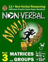 11+ Non Verbal Reasoning: The Non-Verbal Ninja Training Course. Book 3: Matrices and Groups: Cem-Style Practice Exam Paper Questions with Visual Explanations 1522935207 Book Cover