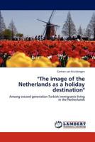 "The image of the Netherlands as a holiday destination": Among second generation Turkish immigrants living in the Netherlands 3846523607 Book Cover