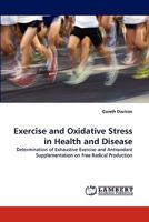 Exercise and Oxidative Stress in Health and Disease: Determination of Exhaustive Exercise and Antioxidant Supplementation on Free Radical Production 3843357838 Book Cover