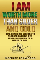 I Am Worth More Than Silver and Gold: Life-Changing Lessons to Transform from Our Inner Fisherman to a Fisher of Men 1694600017 Book Cover