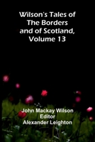 Wilson's Tales of the Borders and of Scotland, Volume 13 9368395845 Book Cover