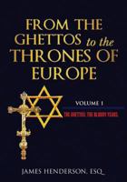 From The Ghettos to the Thrones of Europe: Volume 1 The Ghettos: The Bloody Years 1537301802 Book Cover