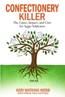 Confectionery Killer: The Cause, Impact and Cure for Sugar Addiction B08HTG66WN Book Cover