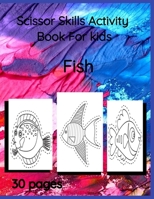 Scissor Skills Activity Book For Kids: Fish-scissor skills and coloring practice book for kids B096TTV1P7 Book Cover